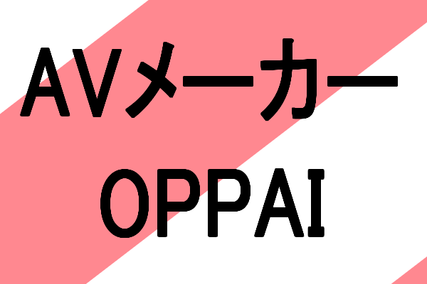 おっぱい好き専門アダルトビデオ(AV)メーカーOPPAIとは