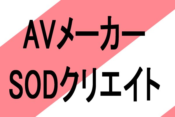 アダルトビデオメーカー(AV)SODクリエイトとは？